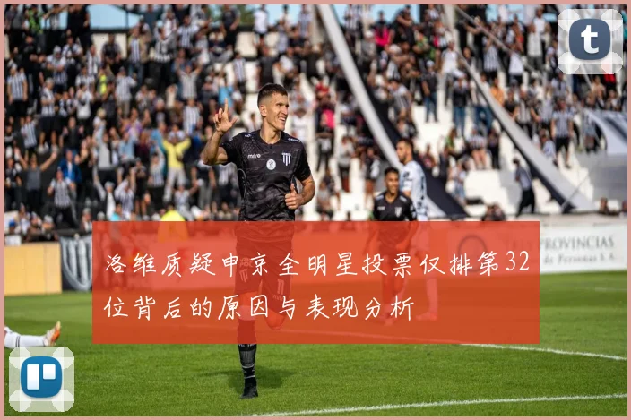 洛维质疑申京全明星投票仅排第32位背后的原因与表现分析